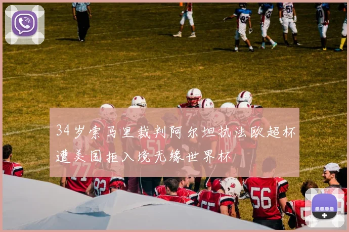 34岁索马里裁判阿尔坦执法欧超杯遭美国拒入境无缘世界杯